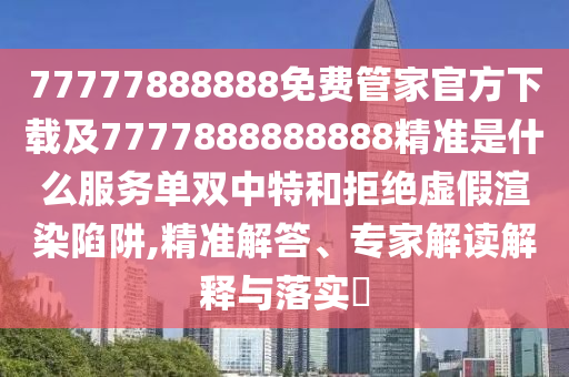 五湖四海喜迎春：2025新澳門天天精準資枓跟2025新澳門天天精準資枓通俗剖析、專家解析解釋與落實-防范不實的迷霧