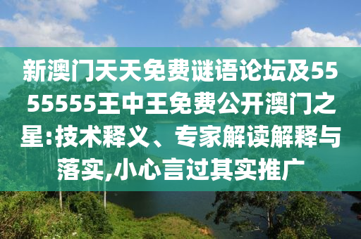 新澳門天天免費謎語論壇及5555555王中王免費公開澳門之星:技術釋義、專家解讀解釋與落實,小心言過其實推廣