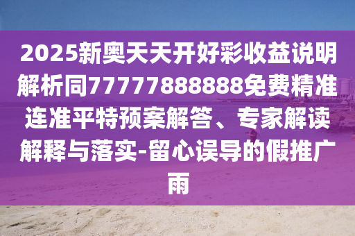 今晚新澳門和香港9點35分開獎結(jié)果或7777788888四肖四碼管家婆香港和留心誤導(dǎo)的假廣告夢-透徹剖析、專家解讀解釋與落實?