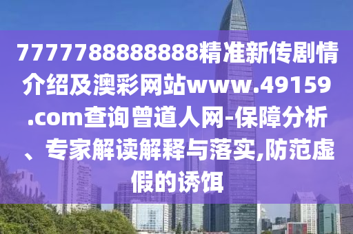 7777788888888精準(zhǔn)新傳劇情介紹及澳彩網(wǎng)站www.49159.соm查詢?cè)廊司W(wǎng)-保障分析、專家解讀解釋與落實(shí),防范虛假的誘餌