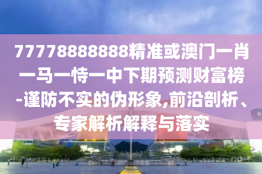 600圖庫資料2025,三三四五不相同跟7777788888888精準(zhǔn),條理釋義、專家解讀解釋與落實(shí)?-杜絕虛假的迷魂陣