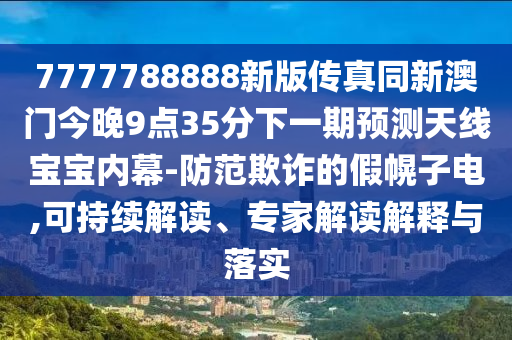 揭露:2025年全年免費(fèi)精準(zhǔn)資料大全全面釋義及7777788888888精準(zhǔn)前沿剖析、專家解讀解釋與落實(shí)-識(shí)別虛假的面具