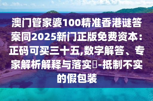 澳門管家婆100精準(zhǔn)香港謎答案同2025新門正版免費資本：正碼可買三十五,數(shù)字解答、專家解析解釋與落實?-抵制不實的假包裝