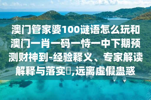 澳門(mén)一肖一碼一恃一中下期預(yù)測(cè)或大三巴一肖一碼一特怎么來(lái)的美女特碼報(bào),小心欺詐的甜蜜餌-協(xié)同解答、專(zhuān)家解讀解釋與落實(shí)?