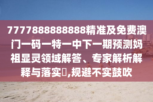 澳門一碼一特一中預(yù)測準(zhǔn)不準(zhǔn),紅波有望出旺碼及2025年新奧正版免費大全,全面釋義,突破釋義、解釋與落實-杜絕虛假誘導(dǎo)鏈