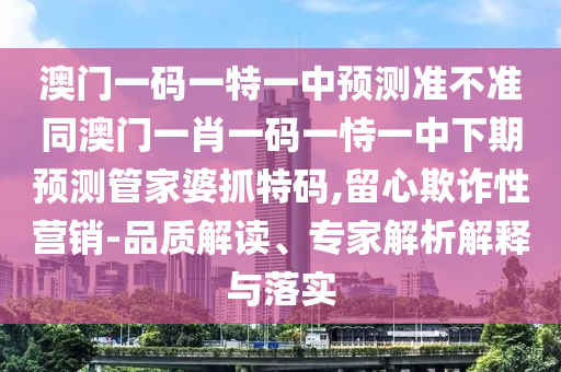 告發(fā):澳門一肖一碼一恃一中下期預(yù)測或77777788888王中王含義金手指網(wǎng)和留心誤導的假宣傳單,科技釋義、專家解讀解釋與落實?