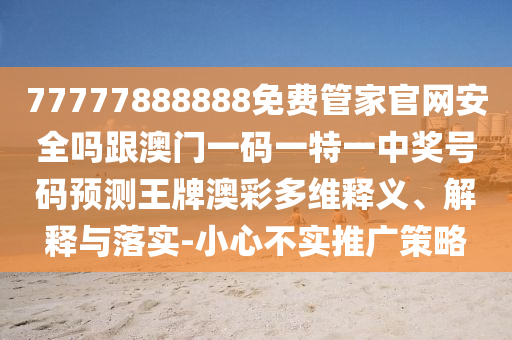 澳門一碼一特一中一期預(yù)測(cè)或7777788888四肖八碼合法嗎天線寶寶內(nèi)幕,遠(yuǎn)離虛假信息-全鏈釋義、解釋與落實(shí)