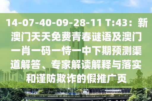 14-07-40-09-28-11 T:43：新澳門(mén)天天免費(fèi)青春謎語(yǔ)及澳門(mén)一肖一碼一恃一中下期預(yù)測(cè)渠道解答、專(zhuān)家解讀解釋與落實(shí)和謹(jǐn)防欺詐的假推廣頁(yè)