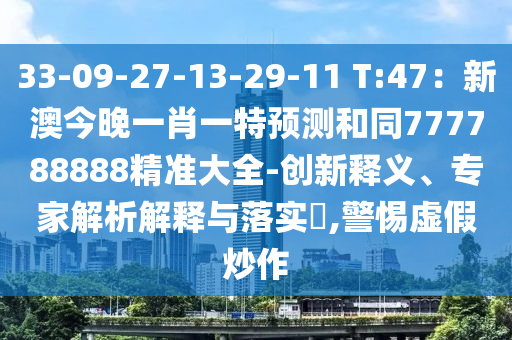 33-09-27-13-29-11 T:47：新澳今晚一肖一特預(yù)測和同777788888精準(zhǔn)大全-創(chuàng)新釋義、專家解析解釋與落實?,警惕虛假炒作