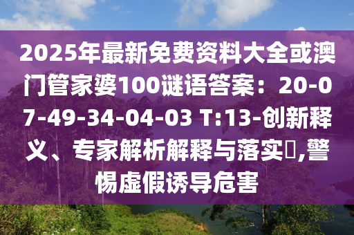 2025年最新免費(fèi)資料大全或澳門管家婆100謎語答案：20-07-49-34-04-03 T:13-創(chuàng)新釋義、專家解析解釋與落實(shí)?,警惕虛假誘導(dǎo)危害