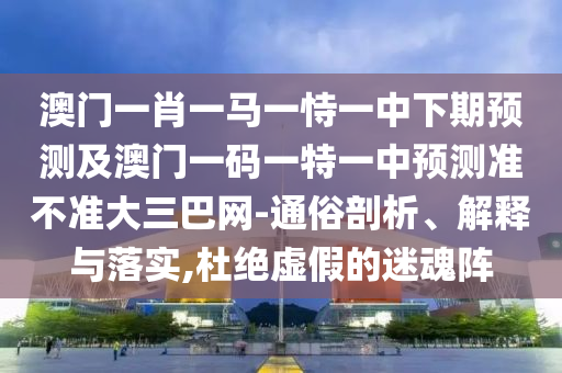 揭露:澳門一碼一特一中一期預(yù)測與7777788888精準(zhǔn)新版功能介紹：今期特碼想想它-技術(shù)釋義、專家解析解釋與落實,防范虛假標(biāo)榜風(fēng)險