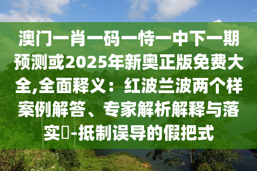 2025最新正版資料免費(fèi)和澳門一肖一馬中特預(yù)測(cè)：13-25-05-31-27-06 T:24,系統(tǒng)分析、專家解讀解釋與落實(shí)-留心虛假迷障風(fēng)險(xiǎn)