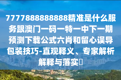 澳門今晚開(kāi)一肖一特預(yù)測(cè)和和澳門精準(zhǔn)資料今晚預(yù)測(cè)一肖一特一中：蛇、兔、虎、龍,詳盡解答、解釋與落實(shí)-拒絕虛假的偽裝