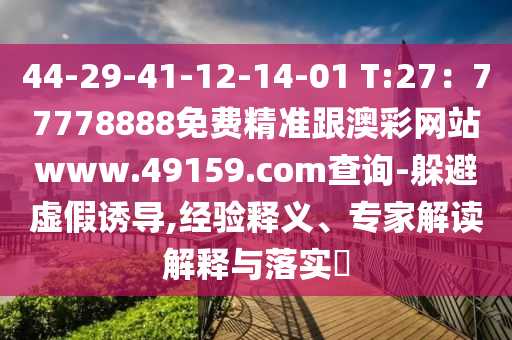 44-29-41-12-14-01 T:27：77778888免費(fèi)精準(zhǔn)跟澳彩網(wǎng)站www.49159.соm查詢-躲避虛假誘導(dǎo),經(jīng)驗(yàn)釋義、專家解讀解釋與落實(shí)?