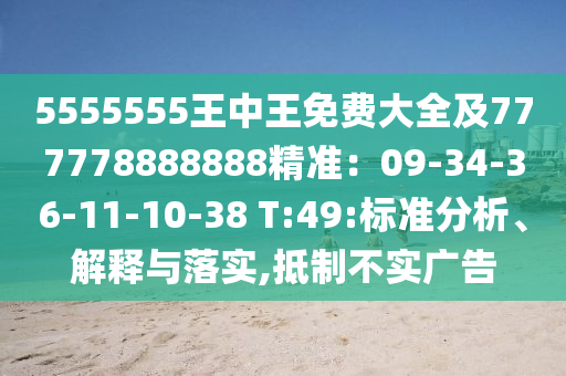 5555555王中王免費(fèi)大全及777778888888精準(zhǔn)：09-34-36-11-10-38 T:49:標(biāo)準(zhǔn)分析、解釋與落實(shí),抵制不實(shí)廣告