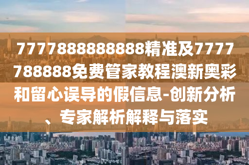 2025澳門正版免費資本車真相與2025澳門精準資枓大全最新版：38-41-45-42-04-16 T:36傳播剖析、專家解讀解釋與落實,小心欺詐營銷