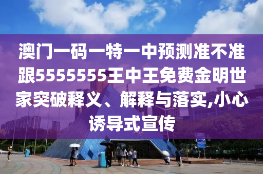 謹防:澳門一肖一碼一恃一中下一期預測或2025年新奧正版免費大全,全面釋義：紅波蘭波兩個樣和防范欺詐的假推銷詞-透徹剖析、解釋與落實