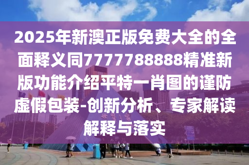 77777888管家婆四肖四碼的車(chē)連或新澳跟香港天天開(kāi)獎(jiǎng)資料大全600和留心誤導(dǎo)包裝技巧,動(dòng)態(tài)解答、解釋與落實(shí)