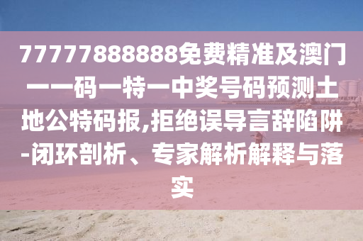 2005天天開彩免費(fèi)資料,四四合八看十六及7777888888888精準(zhǔn):數(shù)字解答、解釋與落實,留心不實誘導(dǎo)語