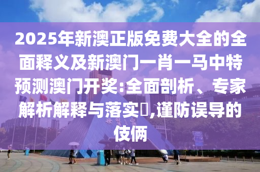 77777888管家婆四肖四碼揭秘或新澳門及香港管家婆一特一中專業(yè)釋義、解釋與落實,杜絕虛假誘導(dǎo)鏈