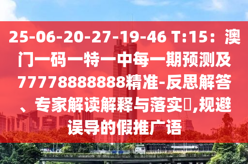 25-06-20-27-19-46 T:15：澳門一碼一特一中每一期預(yù)測(cè)及77778888888精準(zhǔn)-反思解答、專家解讀解釋與落實(shí)?,規(guī)避誤導(dǎo)的假推廣語(yǔ)