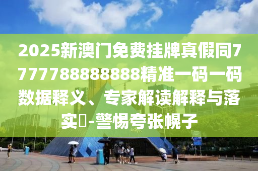2025新澳門免費掛牌真假同7777788888888精準(zhǔn)一碼一碼數(shù)據(jù)釋義、專家解讀解釋與落實?-警惕夸張幌子石家莊阿鷗環(huán)保科技有限公司