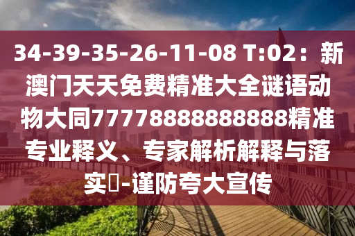 34-39-35-26-11-08 T:02：新澳門天天免費精準大全謎語動物大同77778888888888精準專業(yè)釋義、專家解析解釋與落實?-謹防夸大宣傳