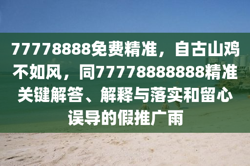 77778888免費(fèi)精準(zhǔn)，自古山雞不如風(fēng)，同77778888888精準(zhǔn)關(guān)鍵解答、解釋與落實(shí)和留心誤導(dǎo)的假推廣雨