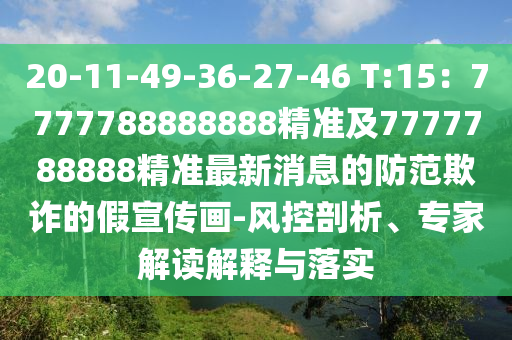 20-11-49-36-27-46 T:15：7777788888888精準(zhǔn)及7777788888精準(zhǔn)最新消息的防范欺詐的假宣傳畫-風(fēng)控剖析、專家解讀解釋與落實(shí)