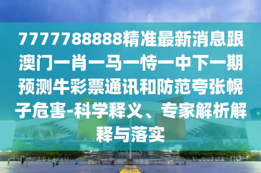 澳門六盒寶典2025年版猜謎語與新澳門今晚9點35分下一期預測：蛇、馬、牛、兔,金木五行在本期-根源解答、解釋與落實,遠離誤導的言辭