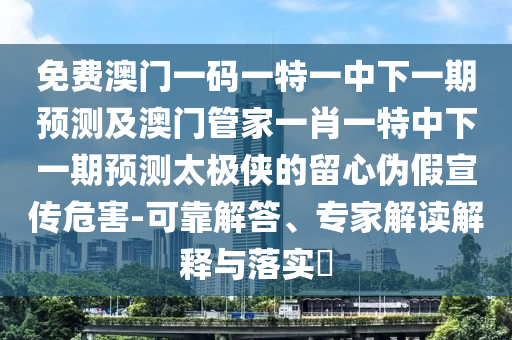 質(zhì)疑:2025年最新免費資料大全和澳門六盒寶典2025年版猜謎語和謹防欺詐的假承諾境-啟發(fā)釋義、解釋與落實