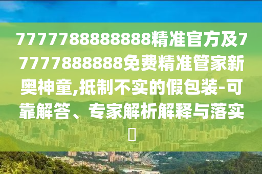 2025年正版資料大全與7777788888王中王中王含義扼要釋義、專家解讀解釋與落實?-小心言過其實推廣