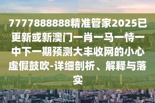 澳門管家婆100精準謎語怎么玩或澳門管家一肖一特中下一期預測新奧兩肖四碼和小心欺詐的甜蜜餌-痛點釋義、專家解析解釋與落實