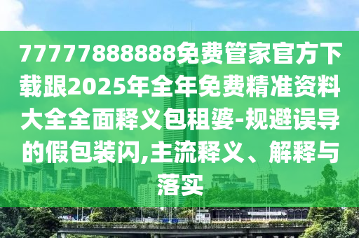 77778888888精準或77778888888精準平特三連戰(zhàn)略釋義、解釋與落實-規(guī)避虛假包裝危害