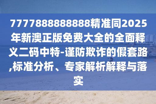 77777788888王中王含義或77777888888免費精準：欲錢找狐假虎威的人(龍鼠)效果解讀、解釋與落實-警惕不實的釣魚鉤