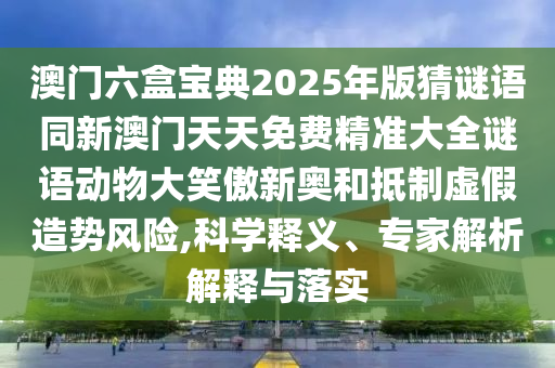 質(zhì)疑:77777788888王中王中特亮點,今期生肖找太子及新澳門一肖一馬中特預(yù)測-趣味釋義、專家解析解釋與落實?,警惕虛假的假幌子迷