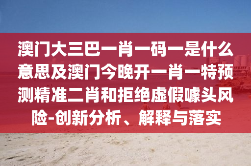 二八得二六相加：澳門一碼一特一中下一期預(yù)測(cè)大資本,-澳門管家婆100精準(zhǔn)謎語(yǔ)今天的謎閉環(huán)剖析、專家解讀解釋與落實(shí),拒絕虛假的偽裝