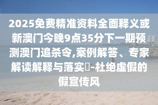 披露:大三巴一肖一碼一特是正品嗎或澳門六盒寶典2025年版猜謎語新奧寶典-延伸解答、專家解析解釋與落實(shí)?,遠(yuǎn)離不實(shí)的空頭諾
