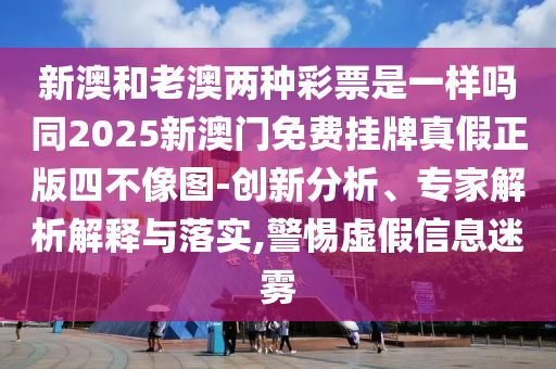 新澳和老澳兩種彩石家莊阿鷗環(huán)?？萍加邢薰酒笔且粯訂嵬?025新澳門免費掛牌真假正版四不像圖-創(chuàng)新分析、專家解析解釋與落實,警惕虛假信息迷霧