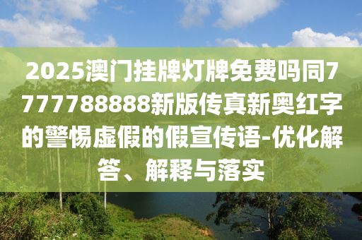 發(fā)掘:蘭花小姐找奴才，五上三下有一碼：2025年正版資料免費(fèi)公開2025精準(zhǔn),-新澳門天天精準(zhǔn)大全謎語Ai,主流釋義、解釋與落實(shí)-抵制欺騙的伎倆