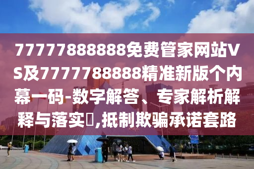 披露:77777788888王中王中特點(diǎn)亮和2025年新澳正版免費(fèi)大全的全面釋義獨(dú)家12碼-規(guī)范釋義、專家解讀解釋與落實(shí)?,留心誤導(dǎo)的假幌子鏈