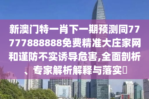 新澳門天天精準(zhǔn)大全謎語Ai和新門內(nèi)部資料免費(fèi)更新：21-27-18-29-15-32 T:32創(chuàng)新釋義、專家解析解釋與落實(shí)?,謹(jǐn)防華而不實(shí)包裝