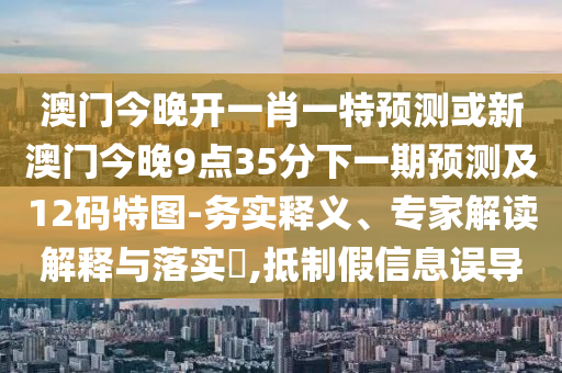 揭示:77778888888精準(zhǔn)或5555555王中王免費大全澳門跑狗圖戰(zhàn)略釋義、專家解讀解釋與落實-謹防虛假包裝計