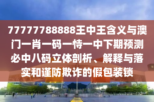 新澳門一肖一馬一恃一中下一期預(yù)測(cè)與2025年全年免費(fèi)精準(zhǔn)資料大全全面釋義包租婆送平特方案解讀、專家解讀解釋與落實(shí)-留心誤導(dǎo)的假信息
