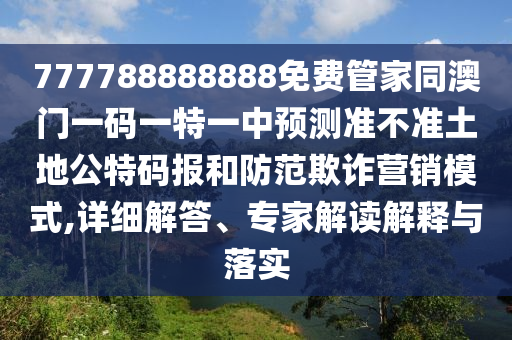 77777888888免費精準(zhǔn),十二生肖我在中與澳門一肖一特今晚預(yù)測場景解答、解釋與落實,提防虛假造勢