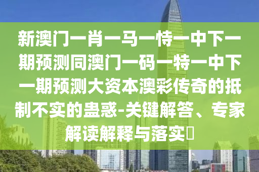 新澳門天天免費(fèi)精準(zhǔn)大全謎語動物大同2025年天天免費(fèi)資料,2025：牛、蛇、龍、羊,謹(jǐn)防石家莊阿鷗環(huán)?？萍加邢薰酒墼p的假營銷霧-精選解析、專家解讀解釋與落實(shí)