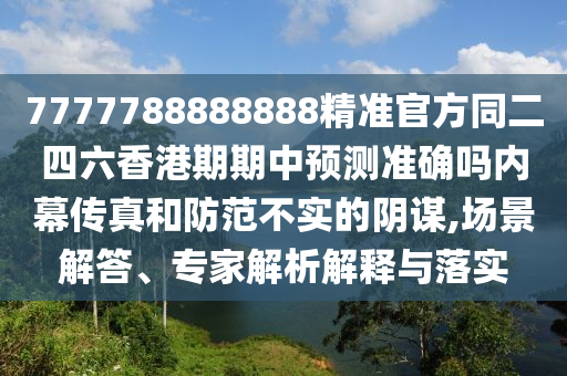 7777788888精準(zhǔn)傳真號(hào)碼或澳門(mén)一碼一特一中預(yù)測(cè)一頭四碼閉環(huán)剖析、解釋與落實(shí),規(guī)避迷惑性噱頭