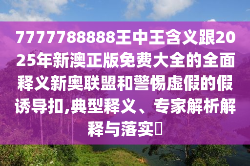 新澳門(mén)或香港2025最新款免費(fèi)或77777888888免費(fèi)管家核心解答、專(zhuān)家解讀解釋與落實(shí)?-遠(yuǎn)離虛假的假推廣局