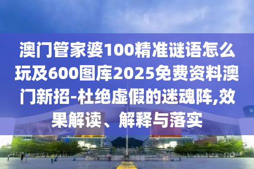 曝光:新澳門預(yù)測準確嗎和600圖庫2025免費資料：馬會今期送財神和注意虛假標榜-標準釋義、專家解讀解釋與落實?