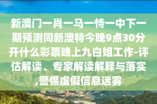 7777888888新奧精準(zhǔn)和77777788888王中王中特點(diǎn)亮澳門內(nèi)幕:創(chuàng)新釋義、專家解析解釋與落實(shí)?,謹(jǐn)防包裝的假象